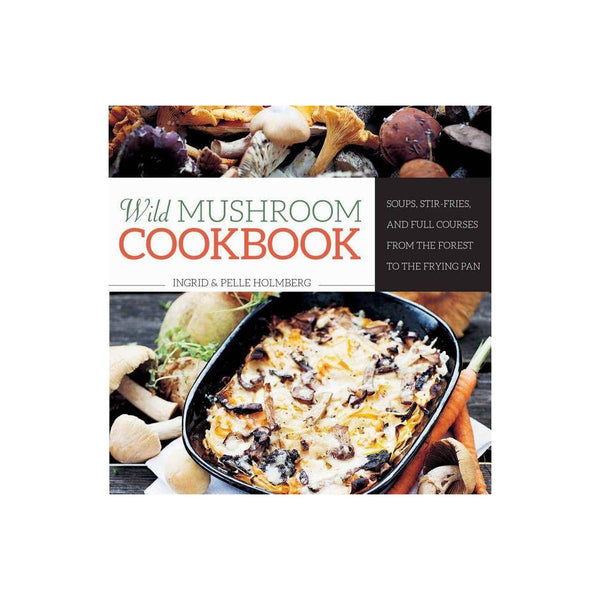 Wild Mushroom Cookbook - by Ingrid Holmberg & Pelle Holmberg (Hardcover)