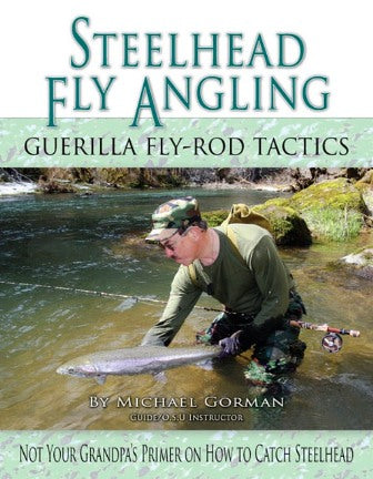Steelhead Fly Angling Guerilla Fly-Rod Tactics By Michael Gorman