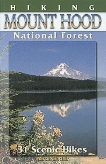Hiking Mount Hood National Forest 31 Scenic Hikes By Marcia Sinclair